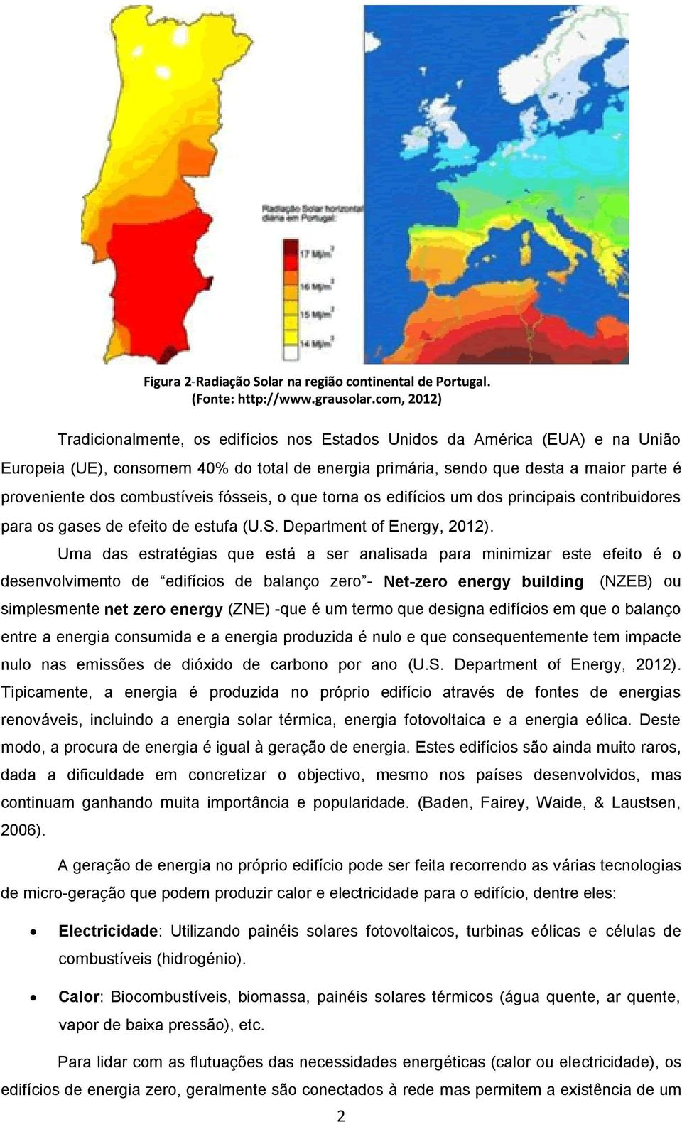 Uma das estratégias que está a ser analisada para minimizar este efeito é o desenvolvimento de edifícios de balanço zero - Net-zero energy building (NZEB) ou simplesmente net zero energy (ZNE) -que é