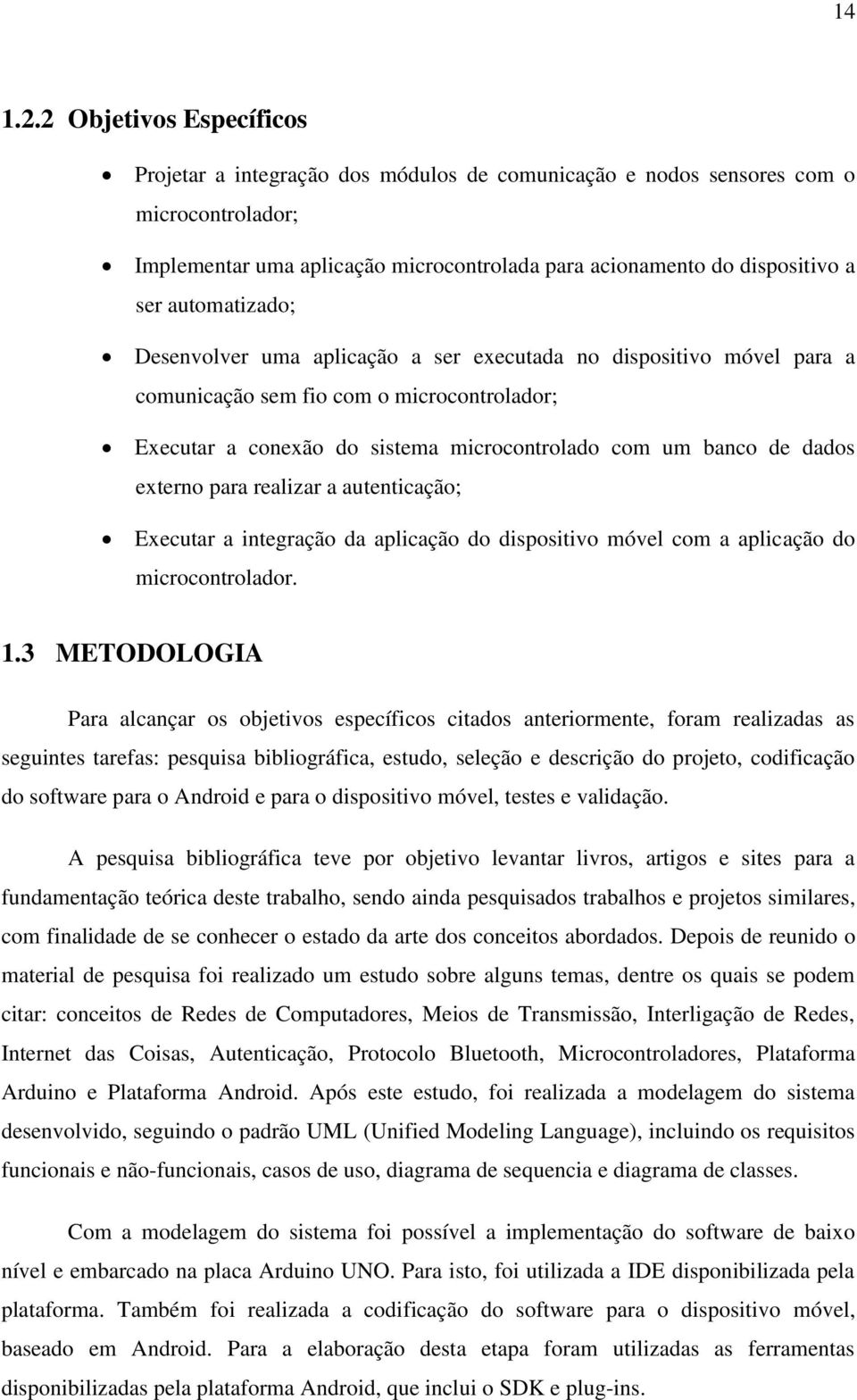 automatizado; Desenvolver uma aplicação a ser executada no dispositivo móvel para a comunicação sem fio com o microcontrolador; Executar a conexão do sistema microcontrolado com um banco de dados