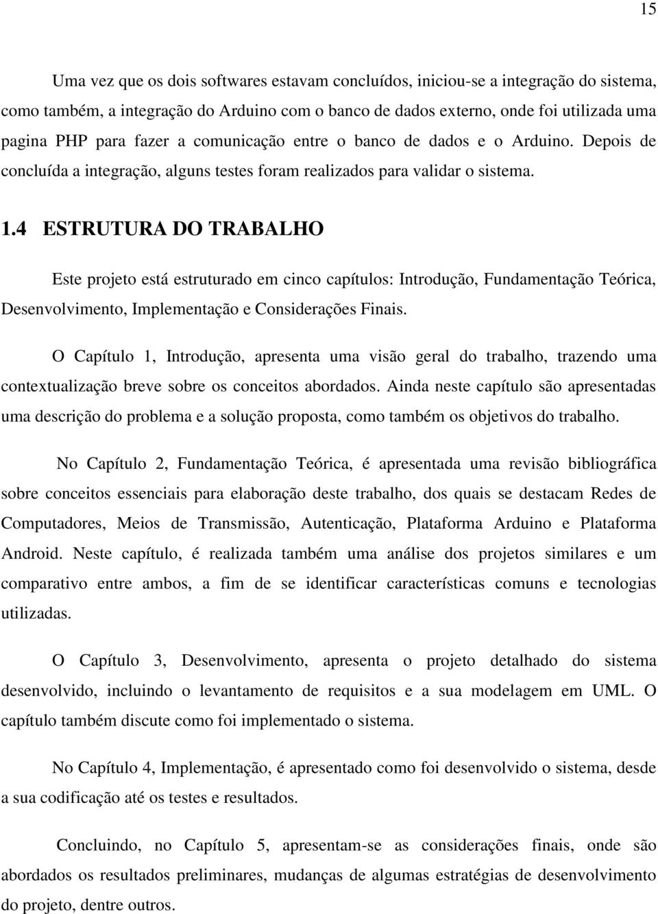 4 ESTRUTURA DO TRABALHO Este projeto está estruturado em cinco capítulos: Introdução, Fundamentação Teórica, Desenvolvimento, Implementação e Considerações Finais.