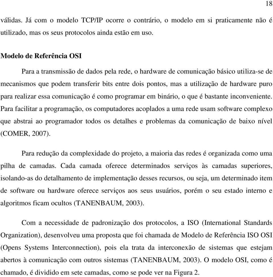 puro para realizar essa comunicação é como programar em binário, o que é bastante inconveniente.