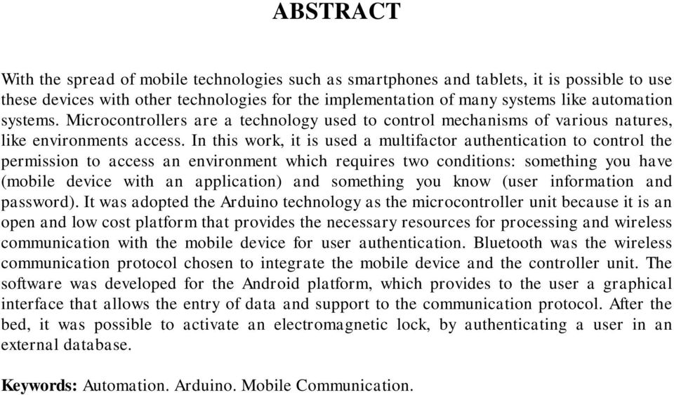 In this work, it is used a multifactor authentication to control the permission to access an environment which requires two conditions: something you have (mobile device with an application) and