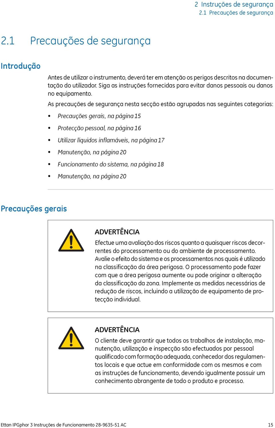 As precauções de segurança nesta secção estão agrupadas nas seguintes categorias: Precauções gerais, na página 15 Protecção pessoal, na página 16 Utilizar líquidos inflamáveis, na página 17