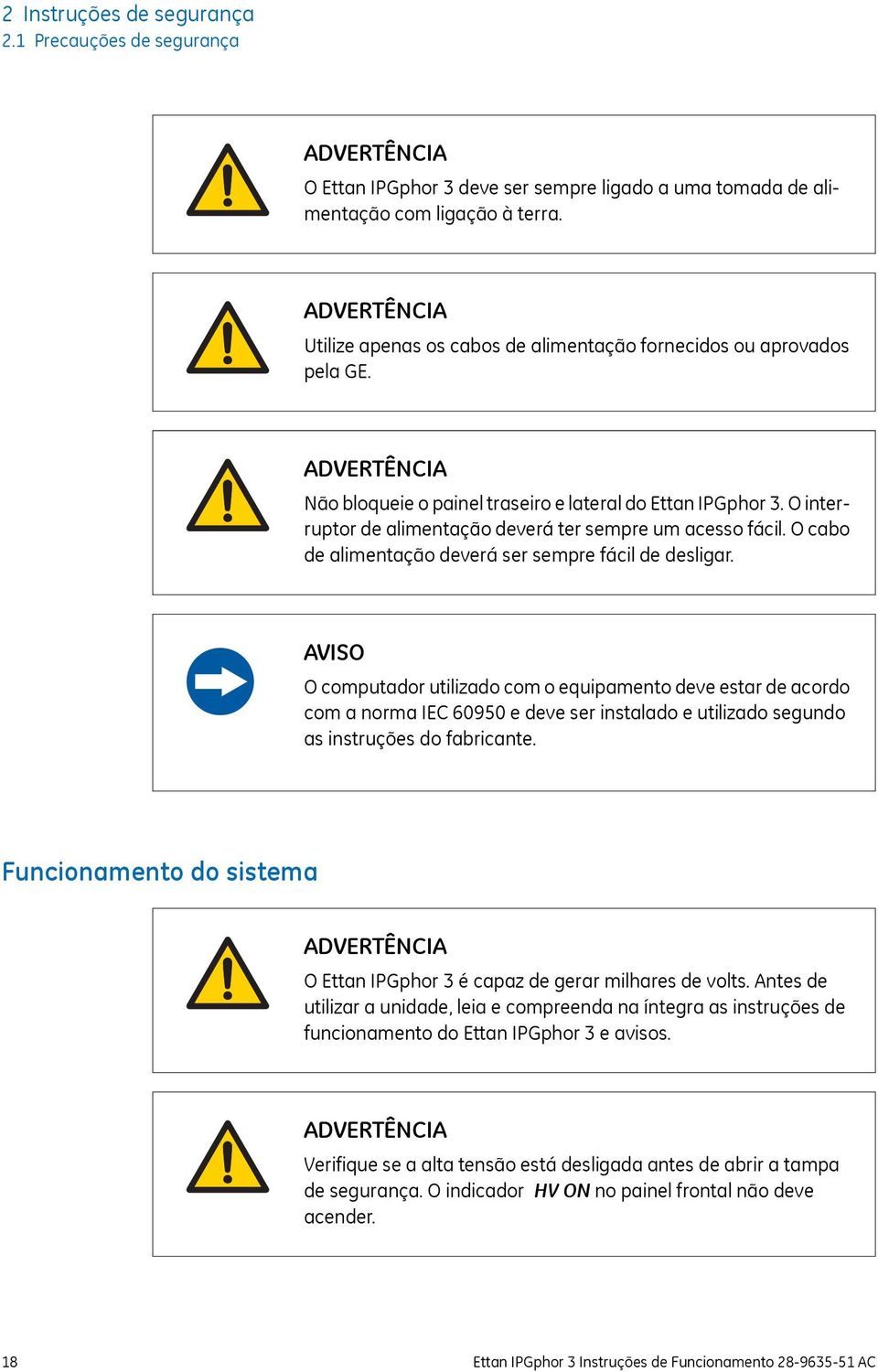 O interruptor de alimentação deverá ter sempre um acesso fácil. O cabo de alimentação deverá ser sempre fácil de desligar.