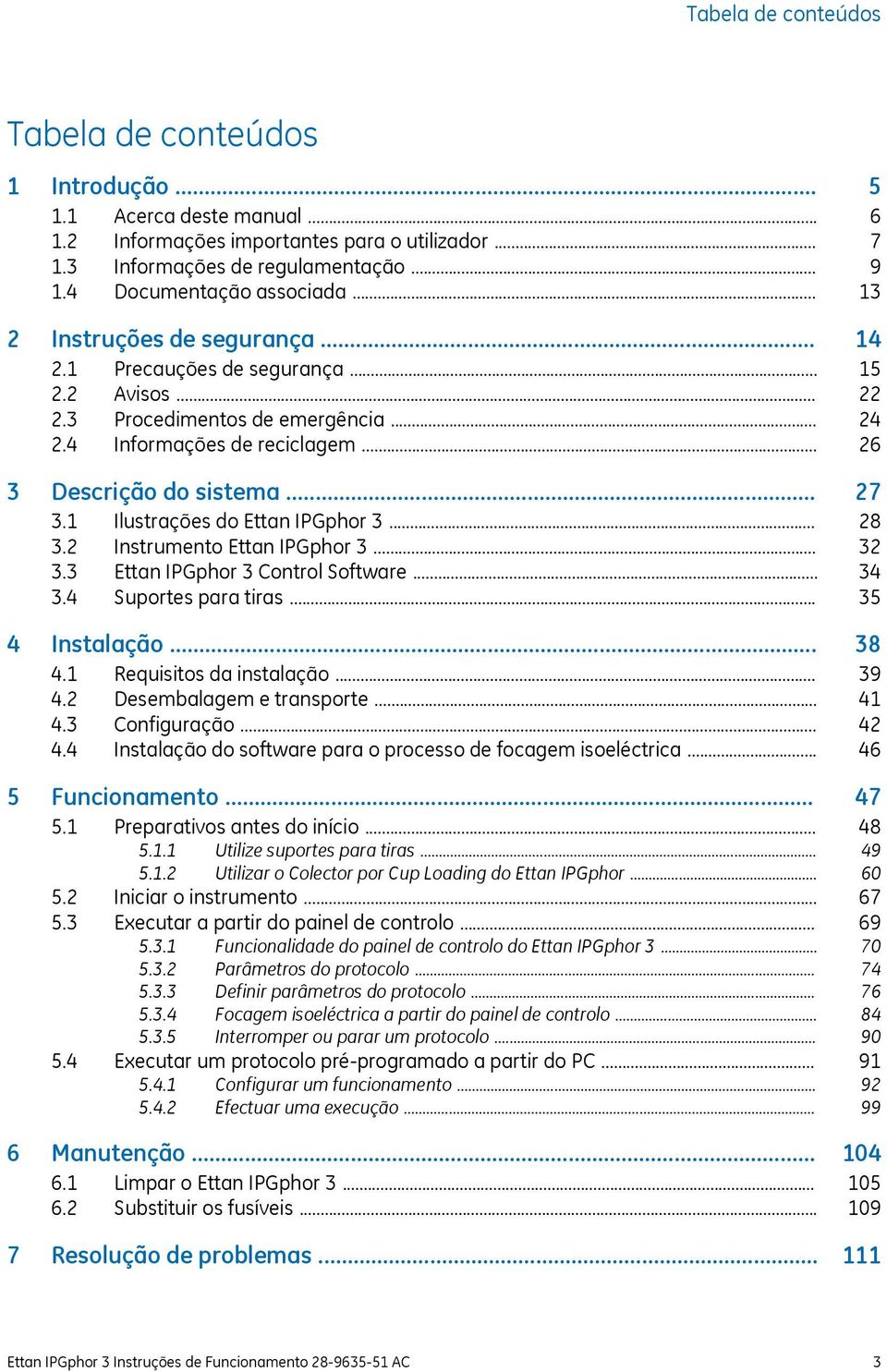 .. 3.2 Instrumento Ettan IPGphor 3... 3.3 Ettan IPGphor 3 Control Software... 3.4 Suportes para tiras... 4 Instalação... 4.1 Requisitos da instalação... 4.2 Desembalagem e transporte... 4.3 Configuração.