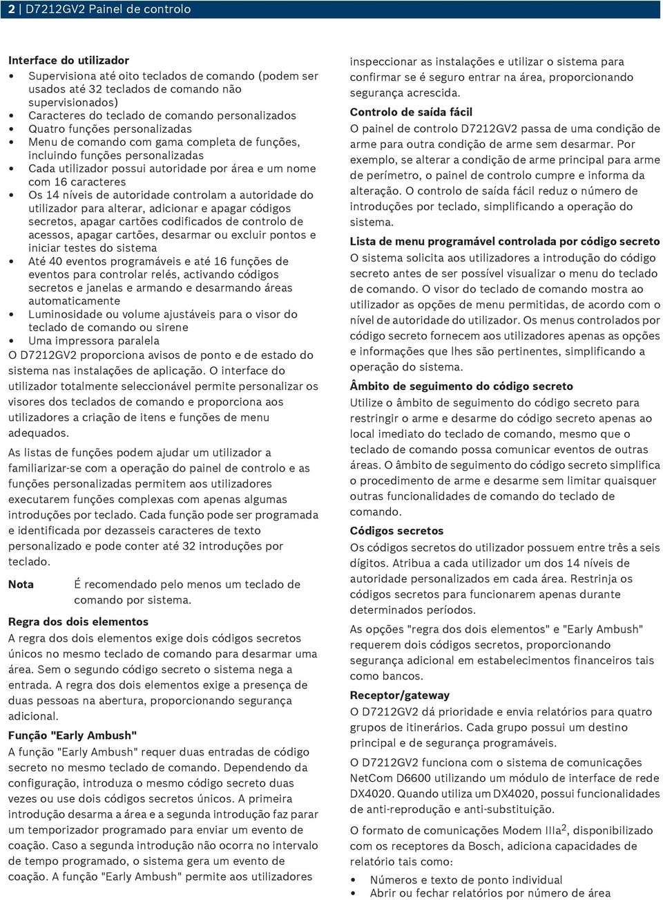 14 níveis de autoridade controlam a autoridade do utilizador para alterar, adicionar e apagar códigos secretos, apagar cartões codificados de controlo de acessos, apagar cartões, desarmar ou excluir