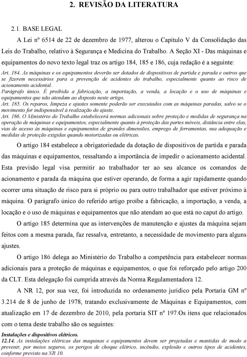 185 e 186, cuja redação é a seguinte: Art. 184.