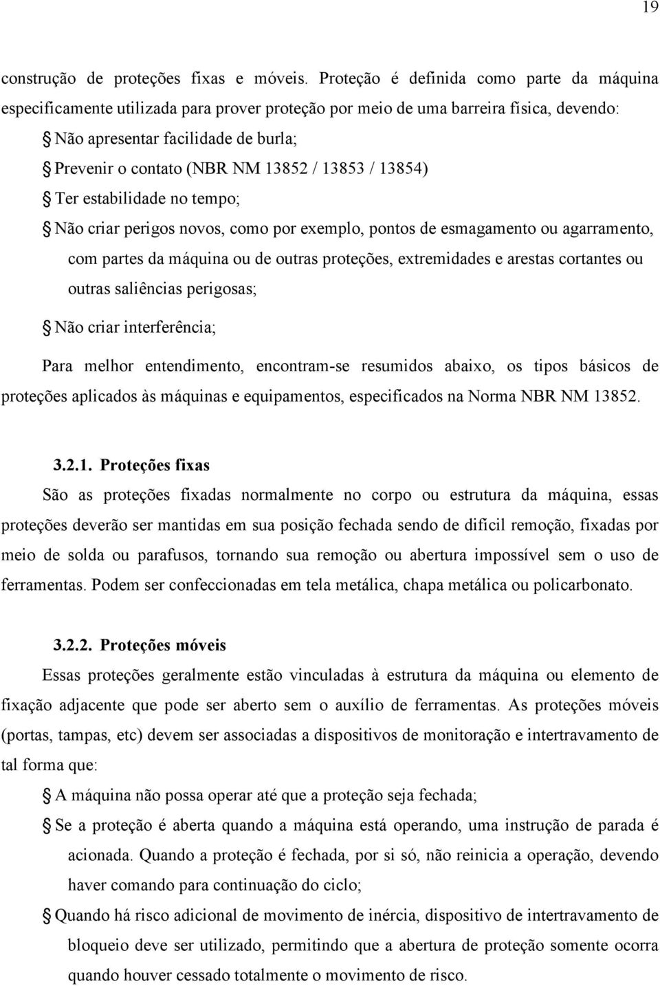 / 13853 / 13854) Ter estabilidade no tempo; Não criar perigos novos, como por exemplo, pontos de esmagamento ou agarramento, com partes da máquina ou de outras proteções, extremidades e arestas