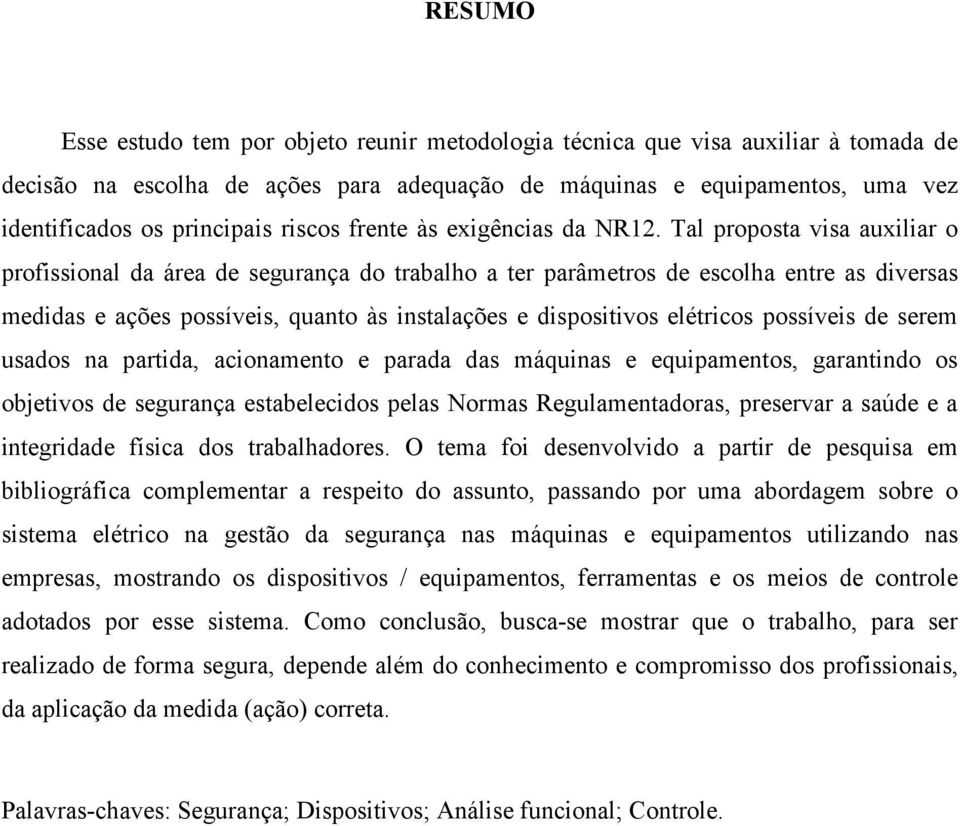 Tal proposta visa auxiliar o profissional da área de segurança do trabalho a ter parâmetros de escolha entre as diversas medidas e ações possíveis, quanto às instalações e dispositivos elétricos