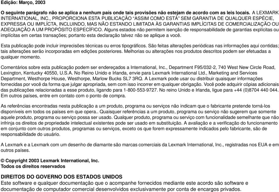 PROPÓSITO ESPECÍFICO. Alguns estados não permitem isenção de responsabilidade de garantias explícitas ou implícitas em certas transações; portanto esta declaração talvez não se aplique a você.