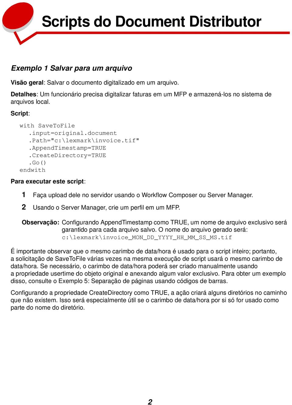 AppendTimestamp=TRUE.CreateDirectory=TRUE Para executar este script: 1 Faça upload dele no servidor usando o Workflow Composer ou Server Manager. 2 Usando o Server Manager, crie um perfil em um MFP.