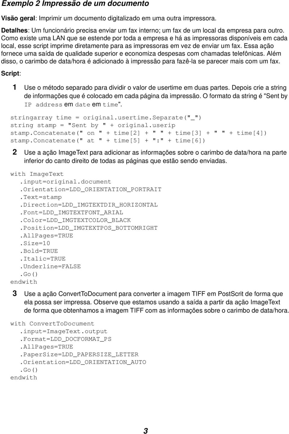 Como existe uma LAN que se estende por toda a empresa e há as impressoras disponíveis em cada local, esse script imprime diretamente para as impressoras em vez de enviar um fax.