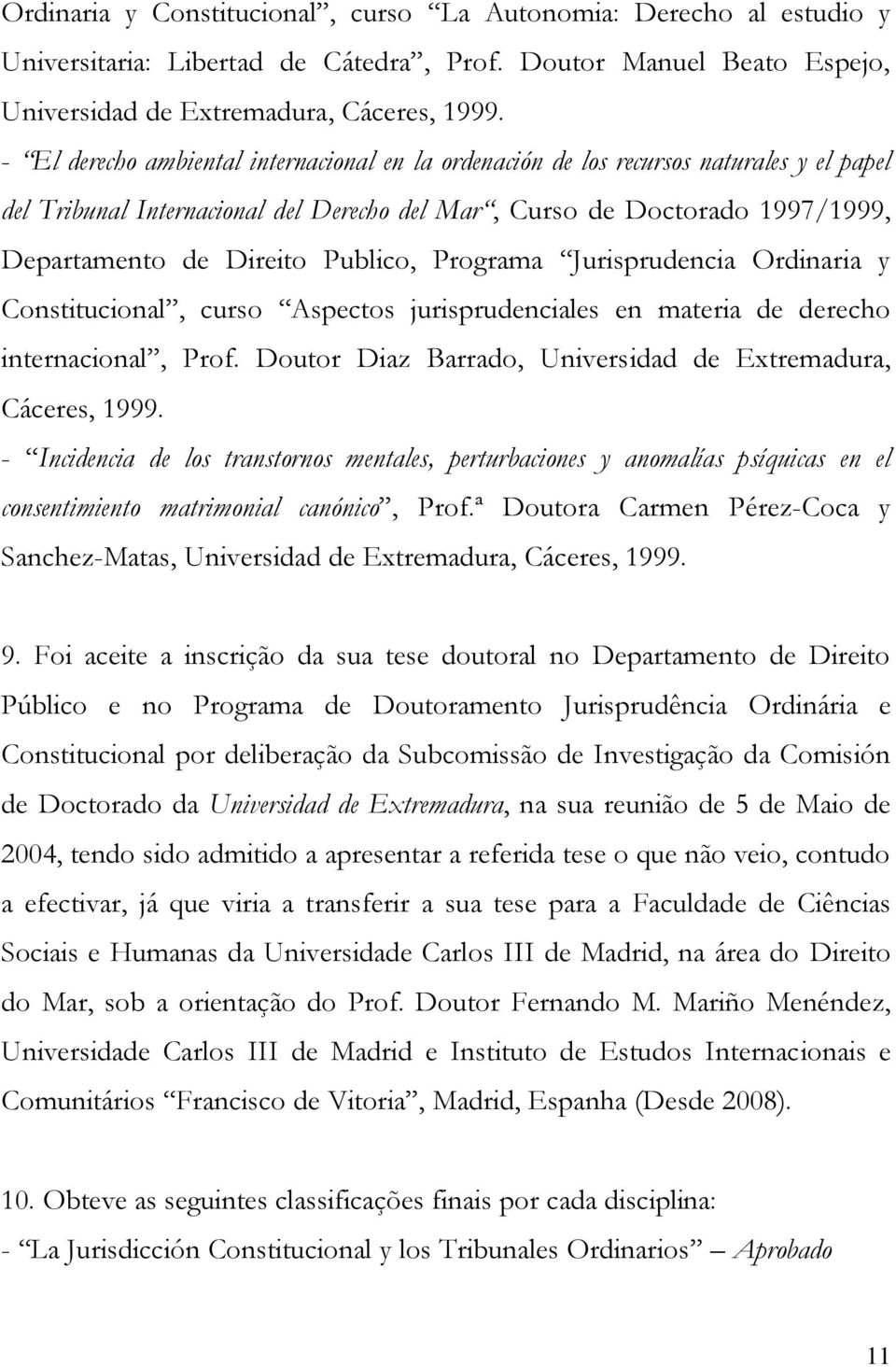 Publico, Programa Jurisprudencia Ordinaria y Constitucional, curso Aspectos jurisprudenciales en materia de derecho internacional, Prof. Doutor Diaz Barrado, Universidad de Extremadura, Cáceres, 1999.