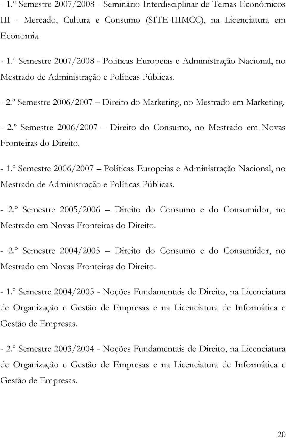 º Semestre 2006/2007 Direito do Marketing, no Mestrado em Marketing. - 2.º Semestre 2006/2007 Direito do Consumo, no Mestrado em Novas Fronteiras do Direito. - 1.