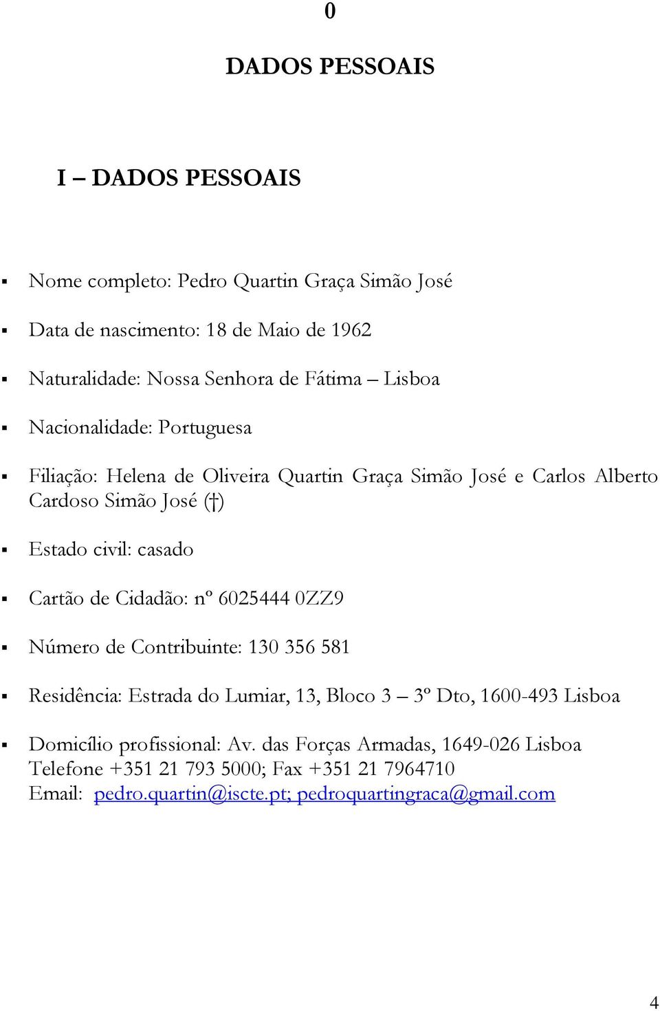 casado Cartão de Cidadão: nº 6025444 0ZZ9 Número de Contribuinte: 130 356 581 Residência: Estrada do Lumiar, 13, Bloco 3 3º Dto, 1600-493 Lisboa