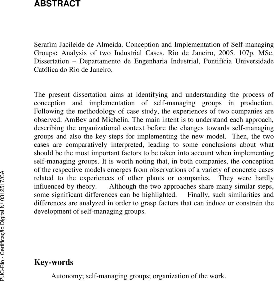 The present dissertation aims at identifying and understanding the process of conception and implementation of self-managing groups in production.