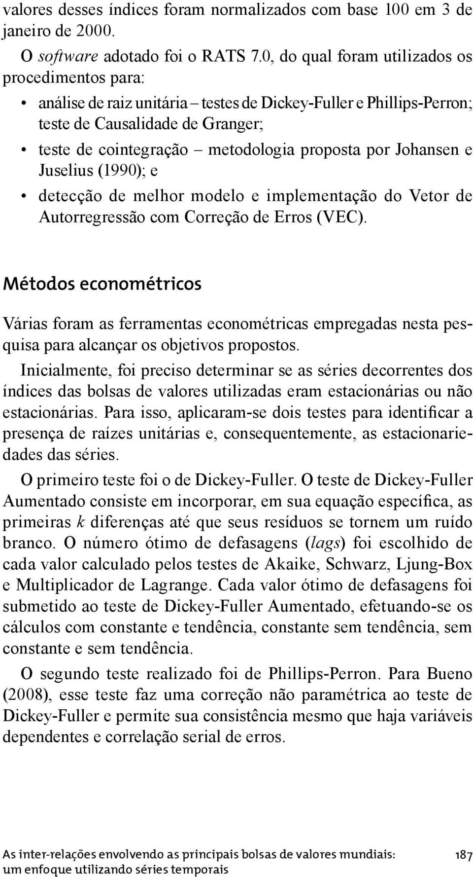 Johansen e Juselius (1990); e detecção de melhor modelo e implementação do Vetor de Autorregressão com Correção de Erros (VEC).