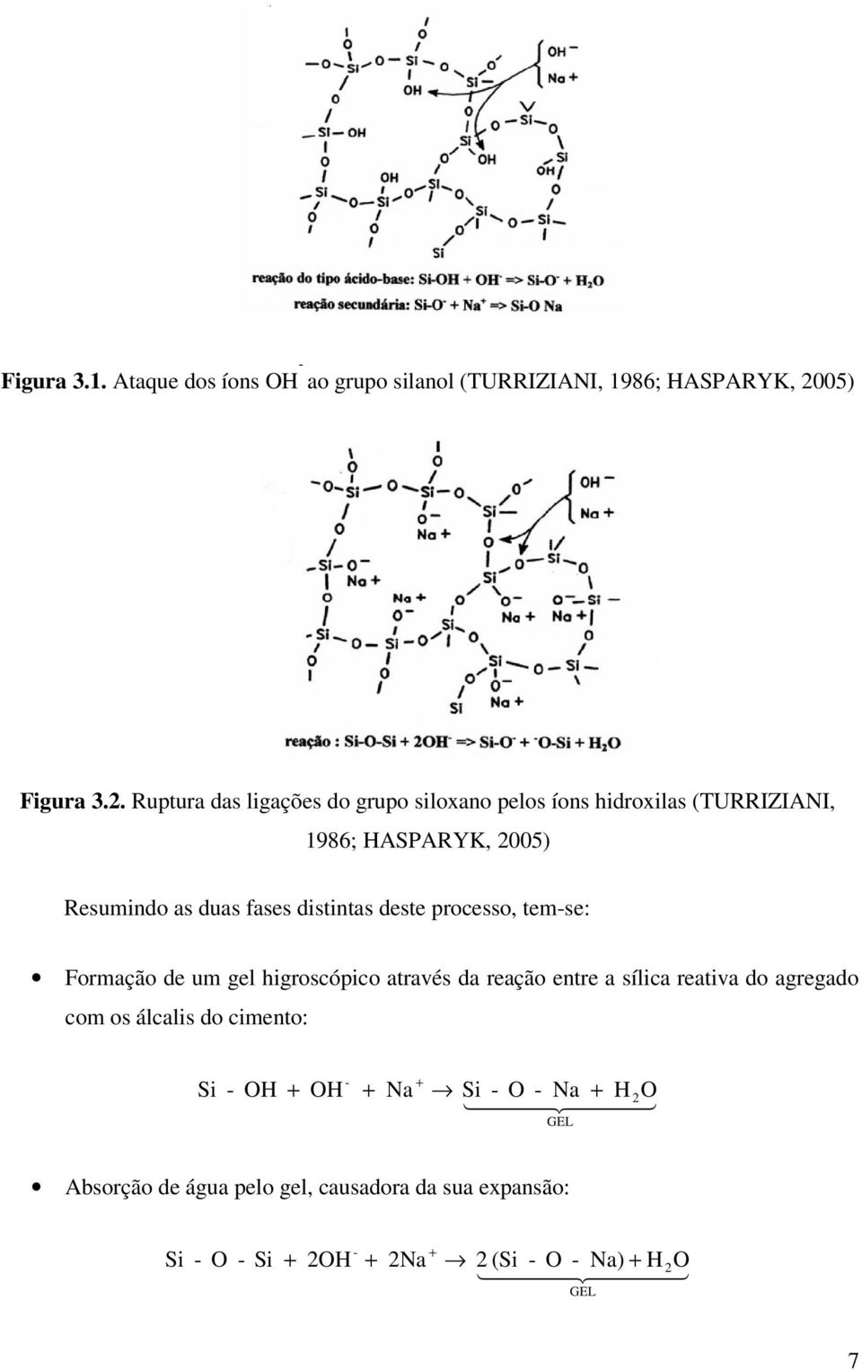 Ruptura das ligações do grupo siloxano pelos íons hidroxilas (TURRIZIANI, 1986; HASPARYK, 25) Resumindo as duas fases distintas deste