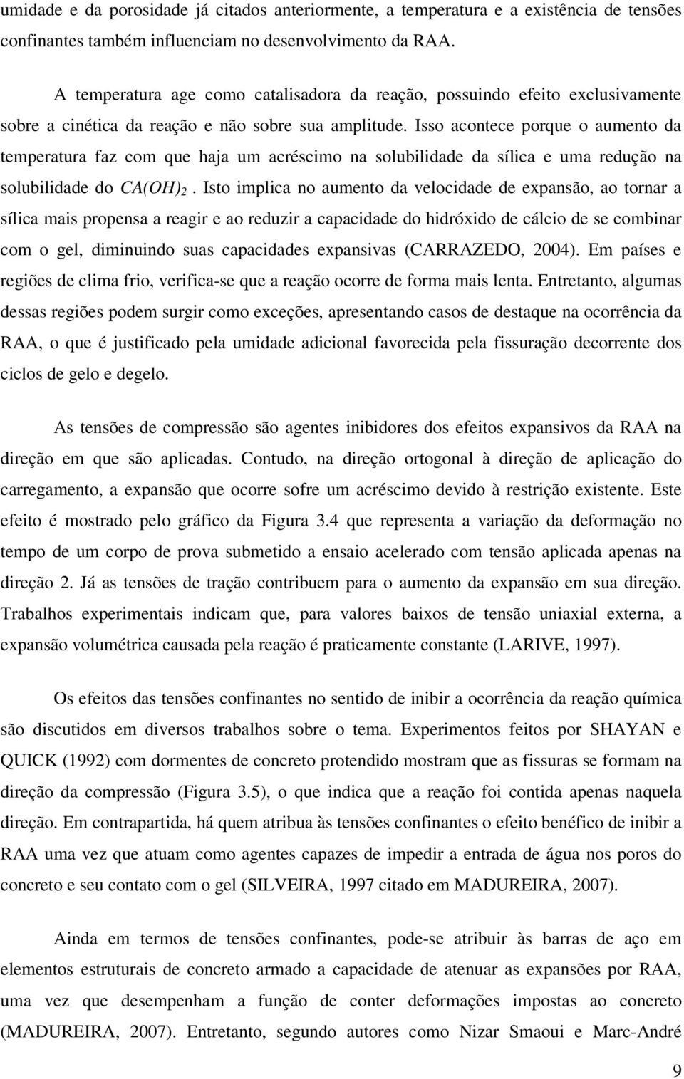 Isso acontece porque o aumento da temperatura faz com que haja um acréscimo na solubilidade da sílica e uma redução na solubilidade do CA(OH) 2.