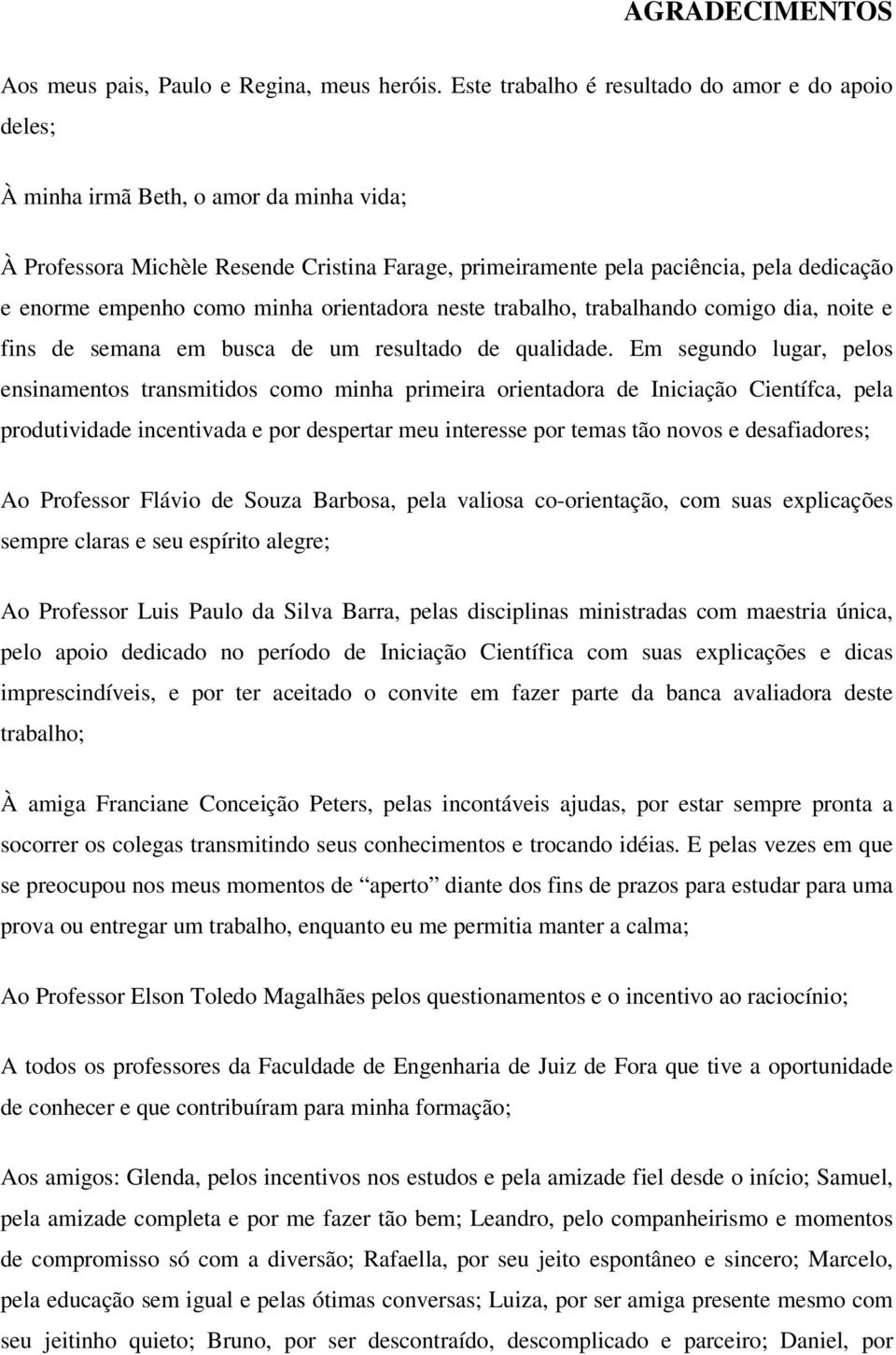 empenho como minha orientadora neste trabalho, trabalhando comigo dia, noite e fins de semana em busca de um resultado de qualidade.