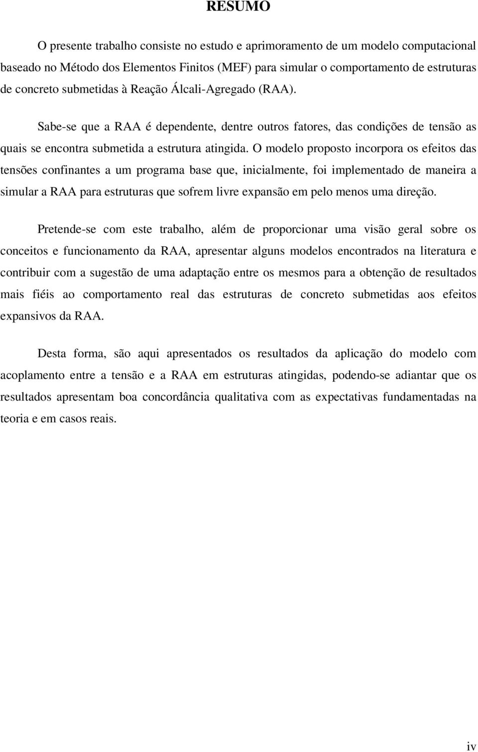 O modelo proposto incorpora os efeitos das tensões confinantes a um programa base que, inicialmente, foi implementado de maneira a simular a RAA para estruturas que sofrem livre expansão em pelo