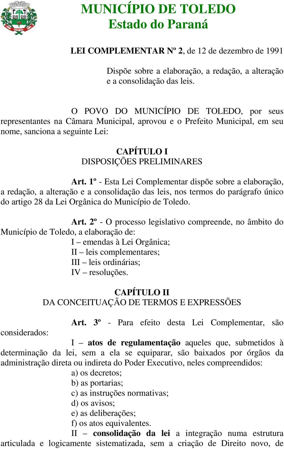 1º - Esta Lei Complementar dispõe sobre a elaboração, a redação, a alteração e a consolidação das leis, nos termos do parágrafo único do artigo 28 da Lei Orgânica do Município de Toledo. Art.
