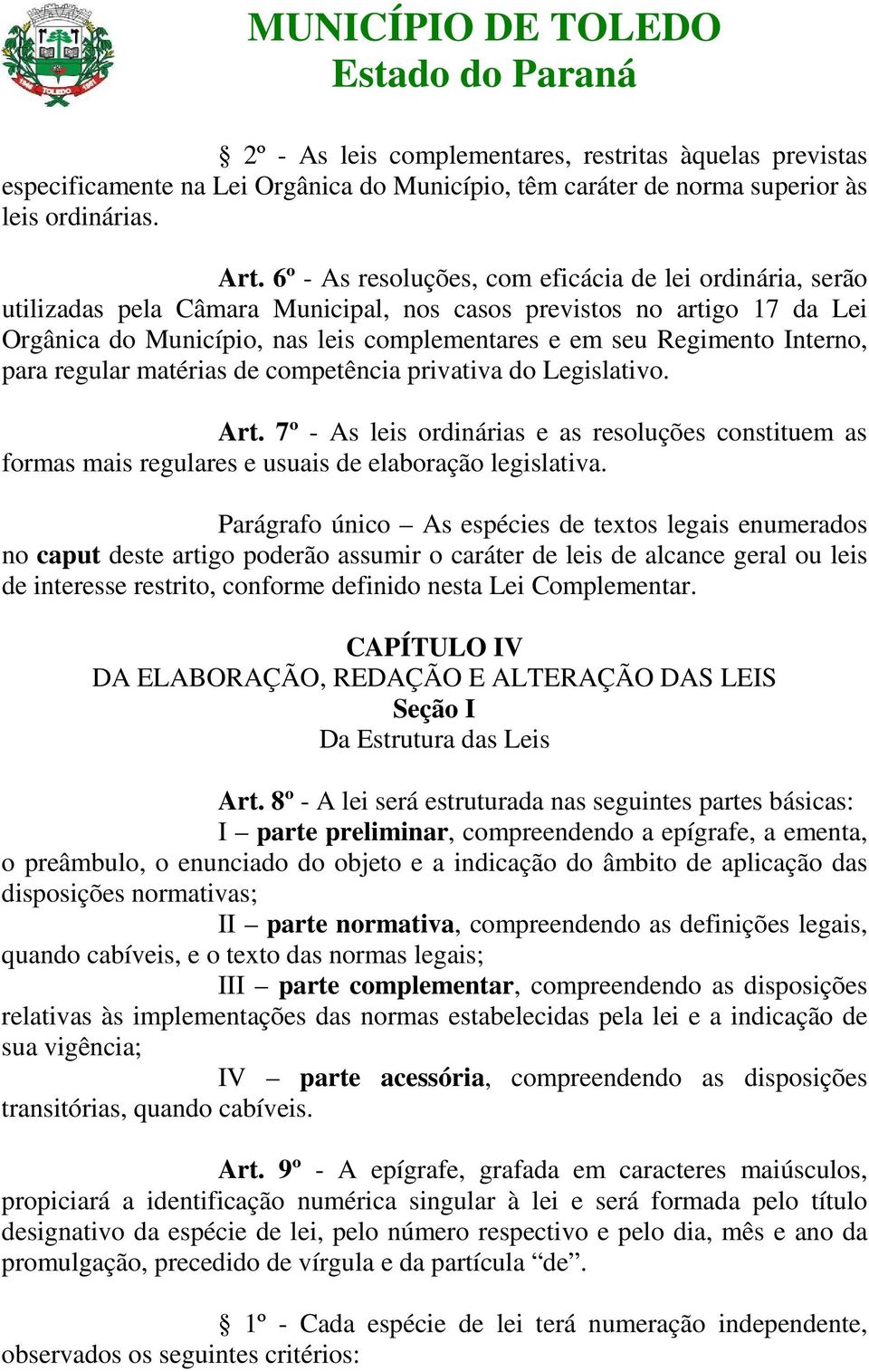 Interno, para regular matérias de competência privativa do Legislativo. Art. 7º - As leis ordinárias e as resoluções constituem as formas mais regulares e usuais de elaboração legislativa.