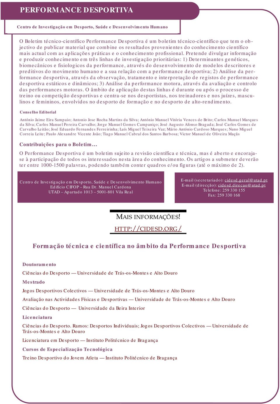 Pretende divulgar informação e produzir conhecimento em três linhas de investigação prioritárias: 1) Determinantes genéticos, biomecânicos e fisiologicos da performance, através do desenvolvimento de