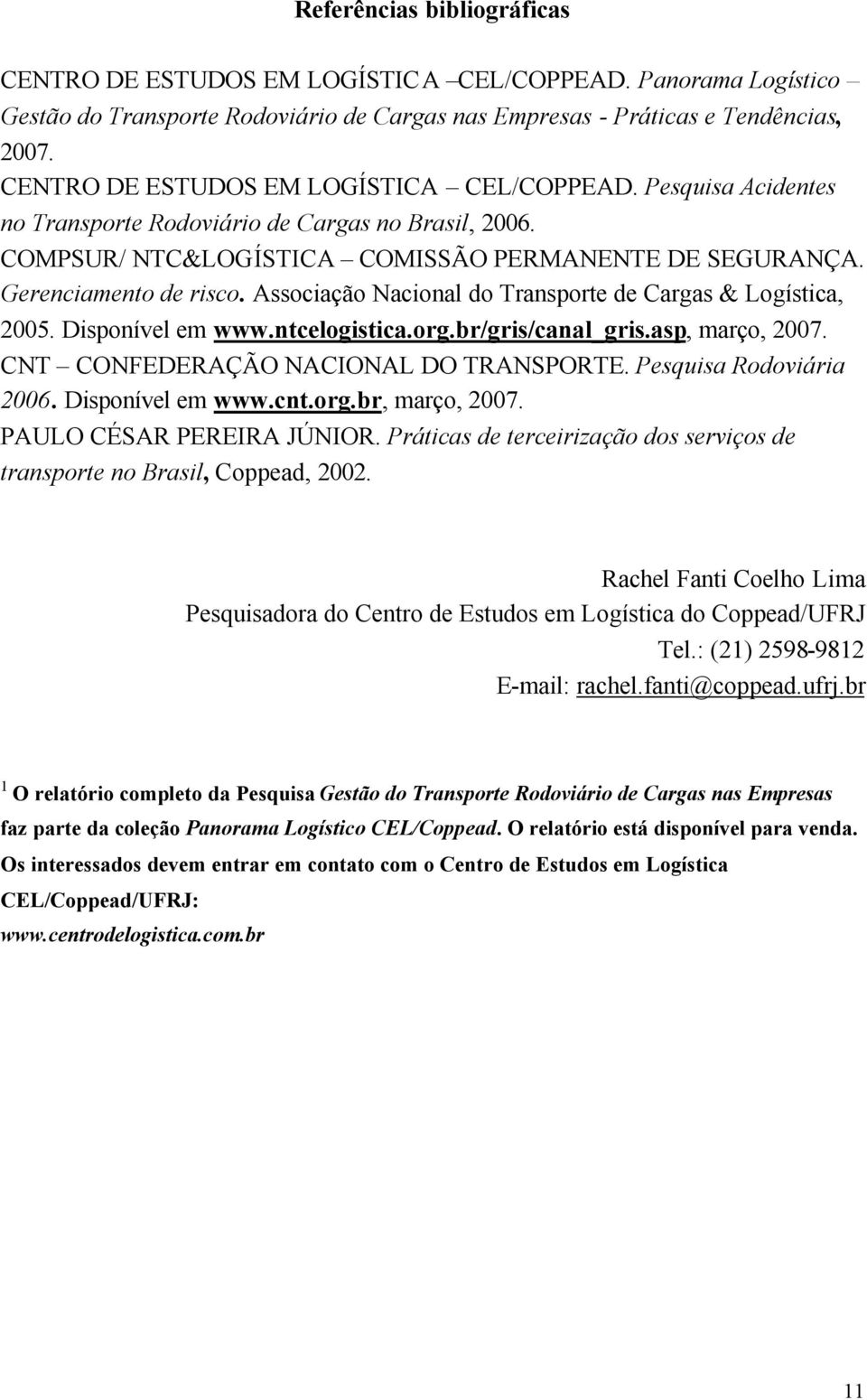 Associação Nacional do Transporte de Cargas & Logística, 2005. Disponível em www.ntcelogistica.org.br/gris/canal_gris.asp, março, 2007. CNT CONFEDERAÇÃO NACIONAL DO TRANSPORTE.