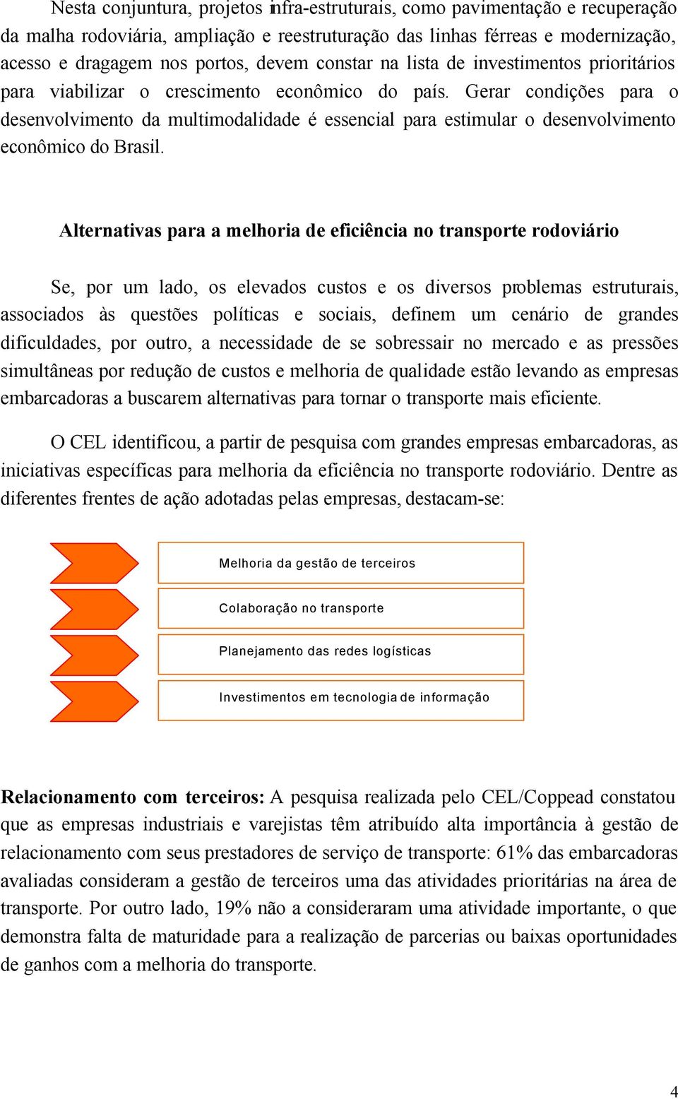 Gerar condições para o desenvolvimento da multimodalidade é essencial para estimular o desenvolvimento econômico do Brasil.