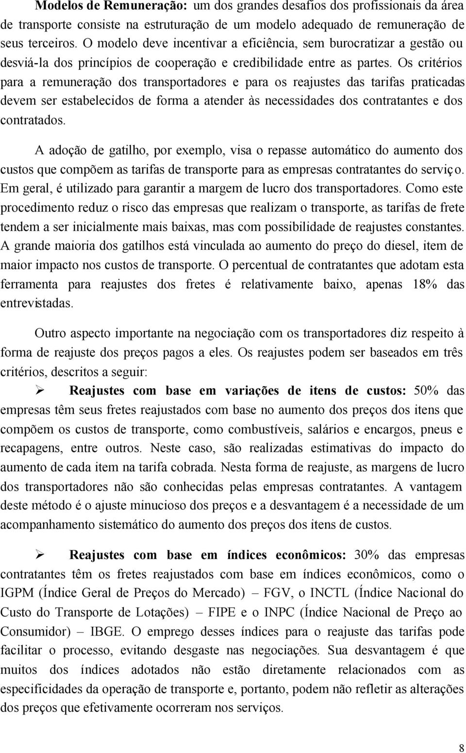 Os critérios para a remuneração dos transportadores e para os reajustes das tarifas praticadas devem ser estabelecidos de forma a atender às necessidades dos contratantes e dos contratados.