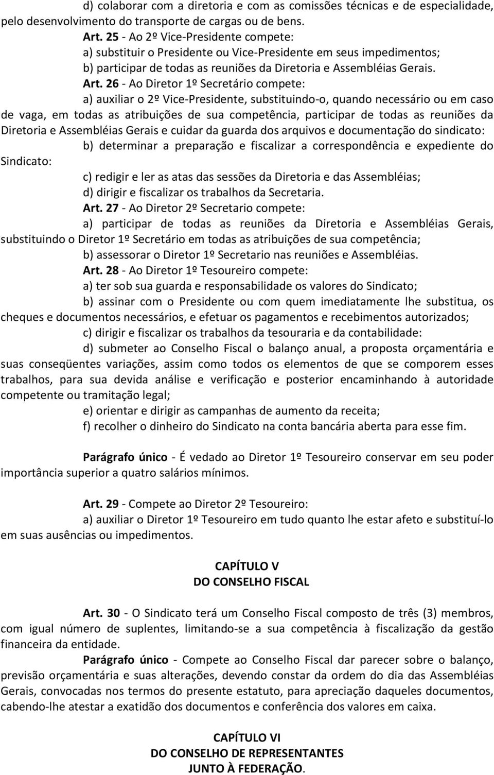 26 - Ao Diretor 1º Secretário compete: a) auxiliar o 2º Vice-Presidente, substituindo-o, quando necessário ou em caso de vaga, em todas as atribuições de sua competência, participar de todas as