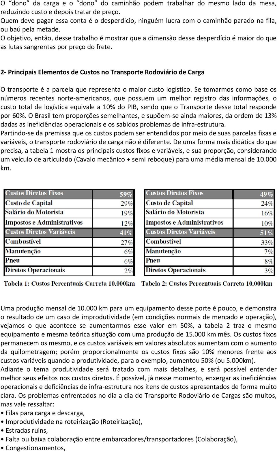 O objetivo, então, desse trabalho é mostrar que a dimensão desse desperdício é maior do que as lutas sangrentas por preço do frete.