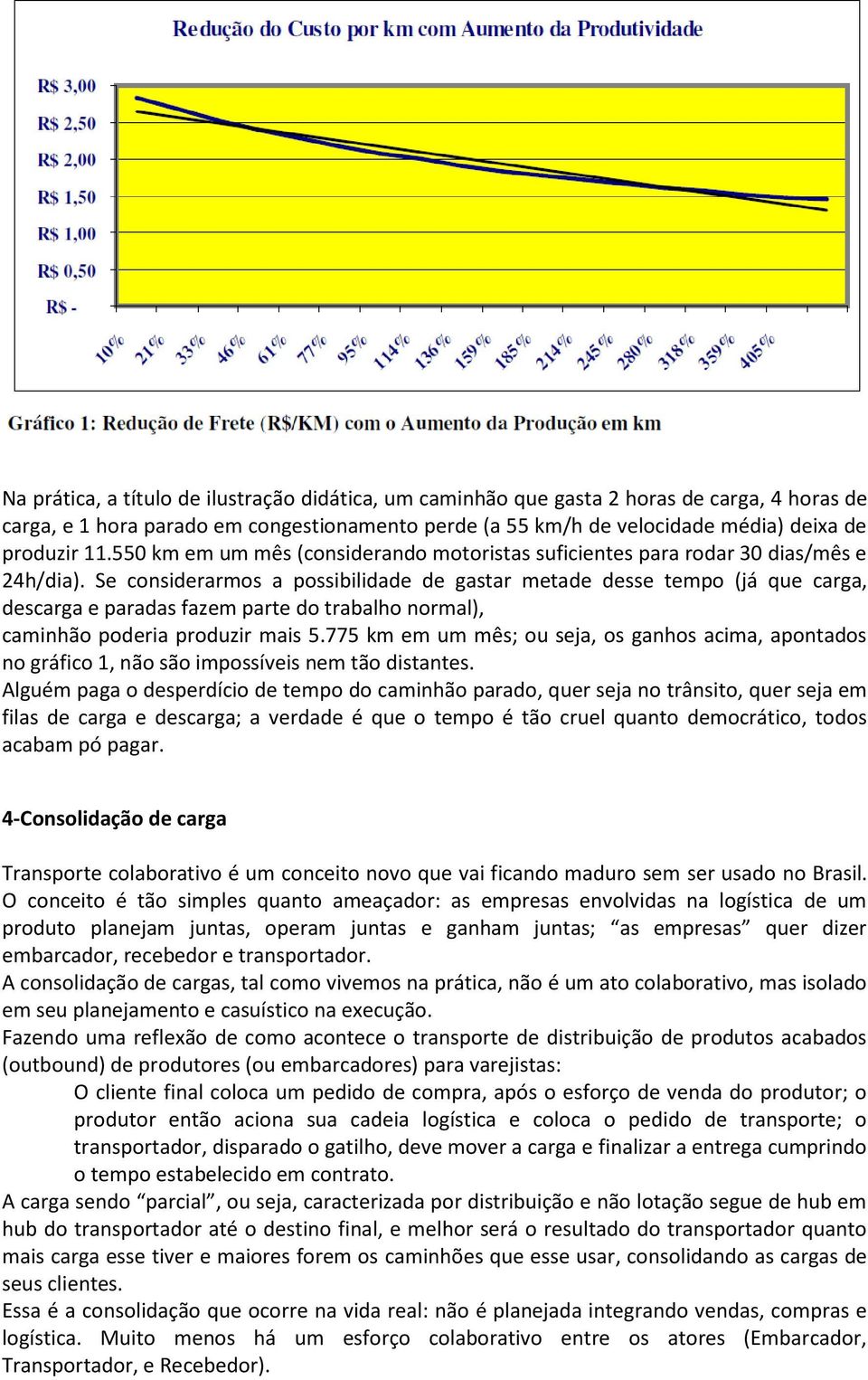 Se considerarmos a possibilidade de gastar metade desse tempo (já que carga, descarga e paradas fazem parte do trabalho normal), caminhão poderia produzir mais 5.