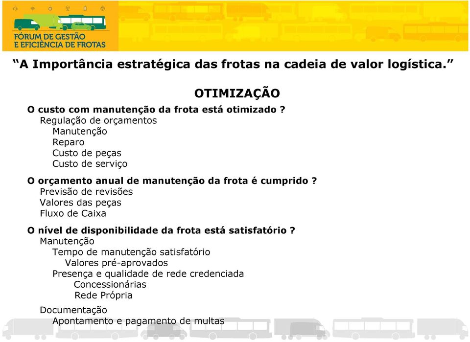 cumprido? Previsão de revisões Valores das peças Fluxo de Caixa O nível de disponibilidade da frota está satisfatório?