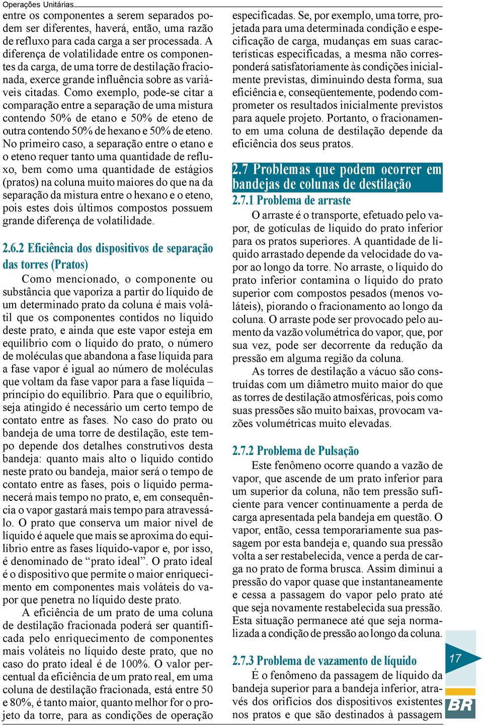 Como exemplo, pode-se citar a comparação entre a separação de uma mistura contendo 50% de etano e 50% de eteno de outra contendo 50% de hexano e 50% de eteno.