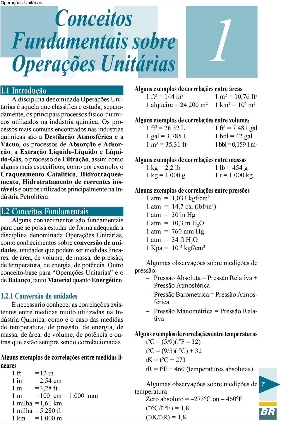 Os processos mais comuns encontrados nas indústrias químicas são a Destilação Atmosférica e a Vácuo, os processos de Absorção e Adsorção, a Extração Líquido-Líquido e Líquido-Gás, o processo de