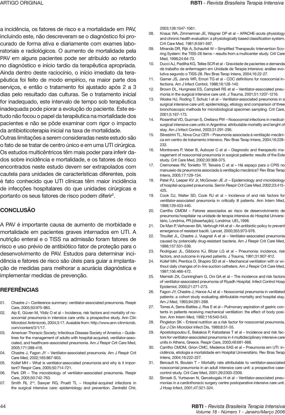 Ainda dentro deste raciocínio, o início imediato da terapêutica foi feito de modo empírico, na maior parte dos serviços, e então o tratamento foi ajustado após 2 a 3 dias pelo resultado das culturas.