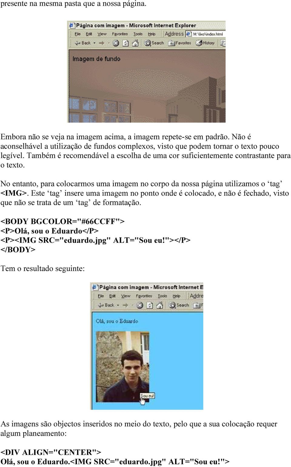 No entanto, para colocarmos uma imagem no corpo da nossa página utilizamos o tag <IMG>.