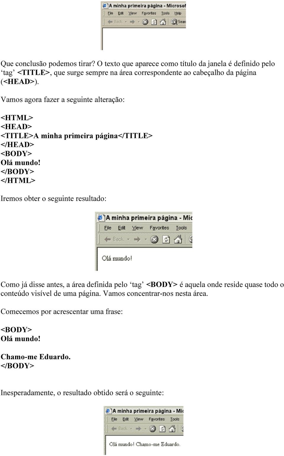 Vamos agora fazer a seguinte alteração: <HTML> <HEAD> <TITLE>A minha primeira página</title> </HEAD> Olá mundo!