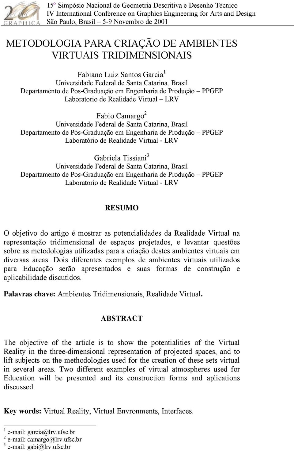 Virtual - LRV Gabriela Tissiani 3 Universidade Federal de Santa Catarina, Brasil Departamento de Pos-Graduação em Engenharia de Produção PPGEP Laboratorio de Realidade Virtual - LRV RESUMO O objetivo