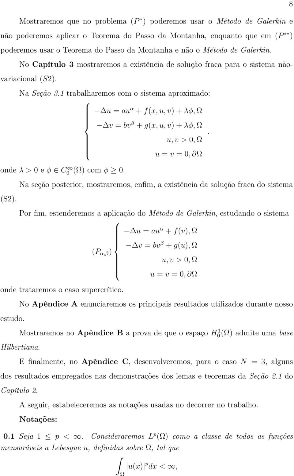 1 trabalharemos com o sistema aproximado: u = au α + f(x, u, v) + λφ, v = bv β + g(x, u, v) + λφ,. u, v > 0, u = v = 0, onde λ > 0 e φ C0 () com φ 0.