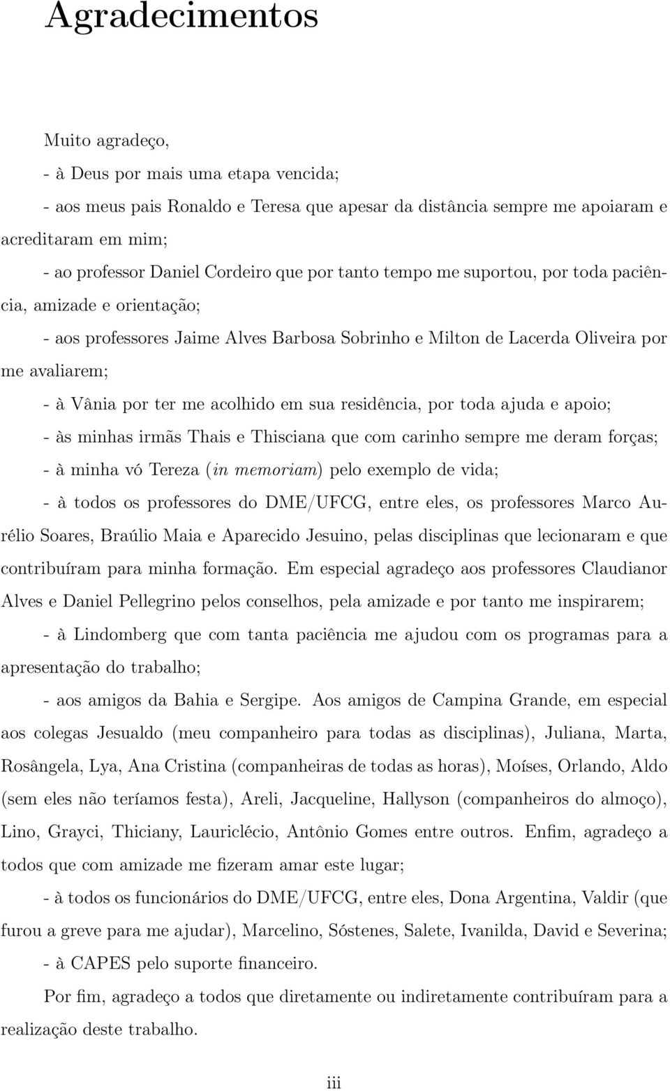 em sua residência, por toda ajuda e apoio; - às minhas irmãs Thais e Thisciana que com carinho sempre me deram forças; - à minha vó Tereza (in memoriam) pelo exemplo de vida; - à todos os professores