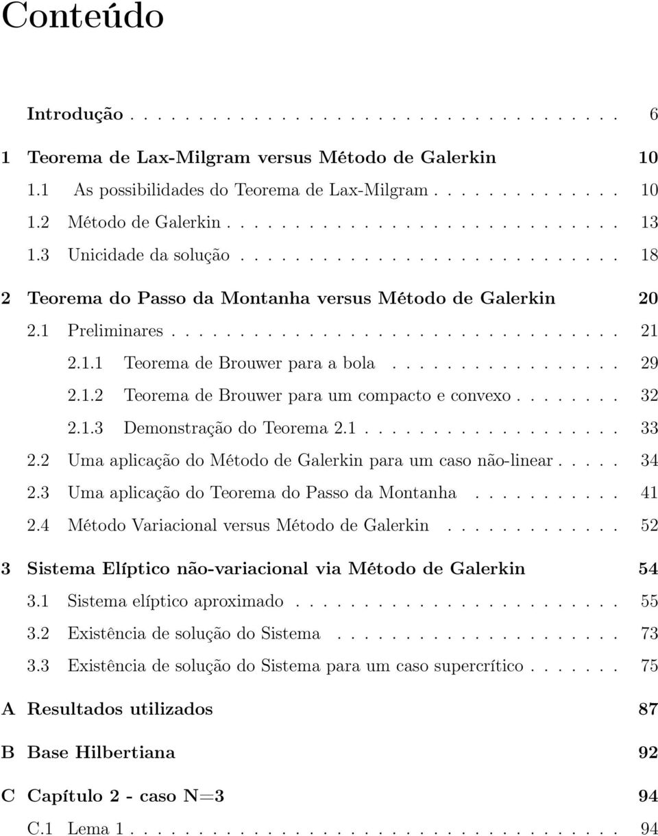 1.1 Teorema de Brouwer para a bola................. 29 2.1.2 Teorema de Brouwer para um compacto e convexo........ 32 2.1.3 Demonstração do Teorema 2.1................... 33 2.