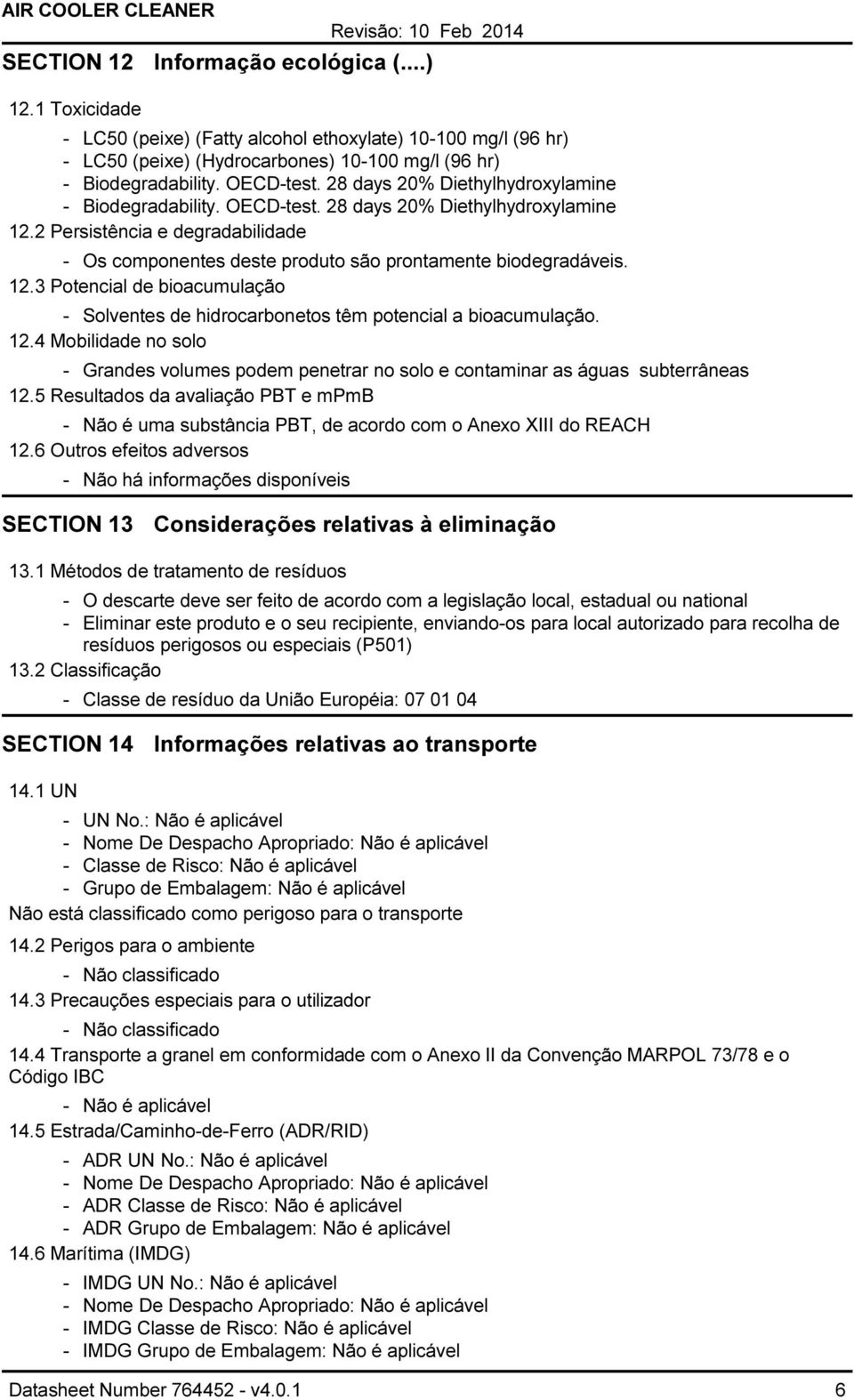 12.4 Mobilidade no solo Grandes volumes podem penetrar no solo e contaminar as águas subterrâneas 12.