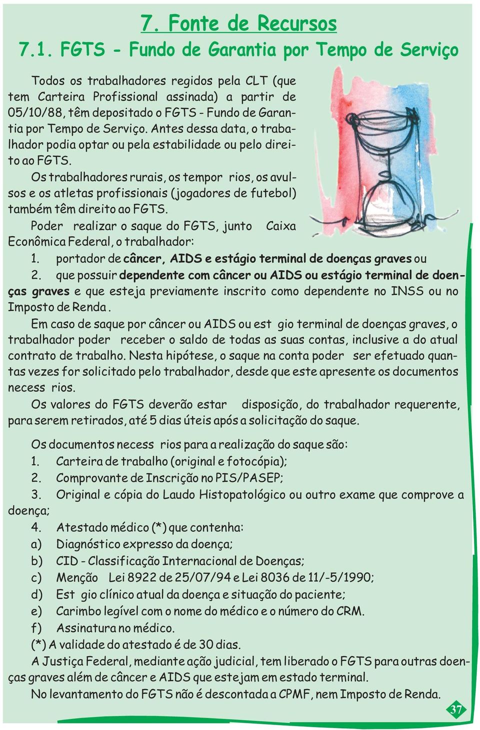 Tempo de Serviço. Antes dessa data, o trabalhador podia optar ou pela estabilidade ou pelo direito ao FGTS.