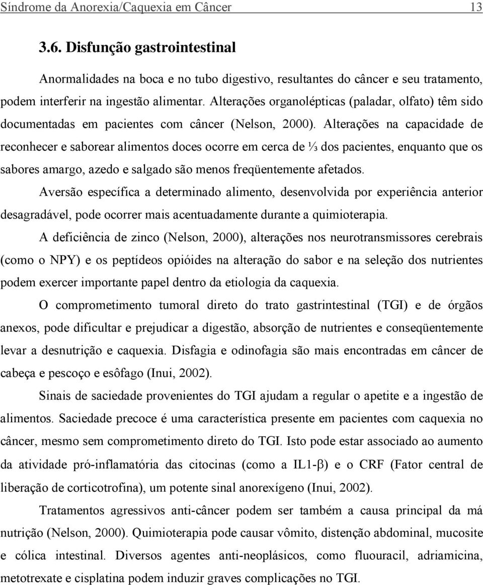 Alterações na capacidade de reconhecer e saborear alimentos doces ocorre em cerca de ⅓ dos pacientes, enquanto que os sabores amargo, azedo e salgado são menos freqüentemente afetados.