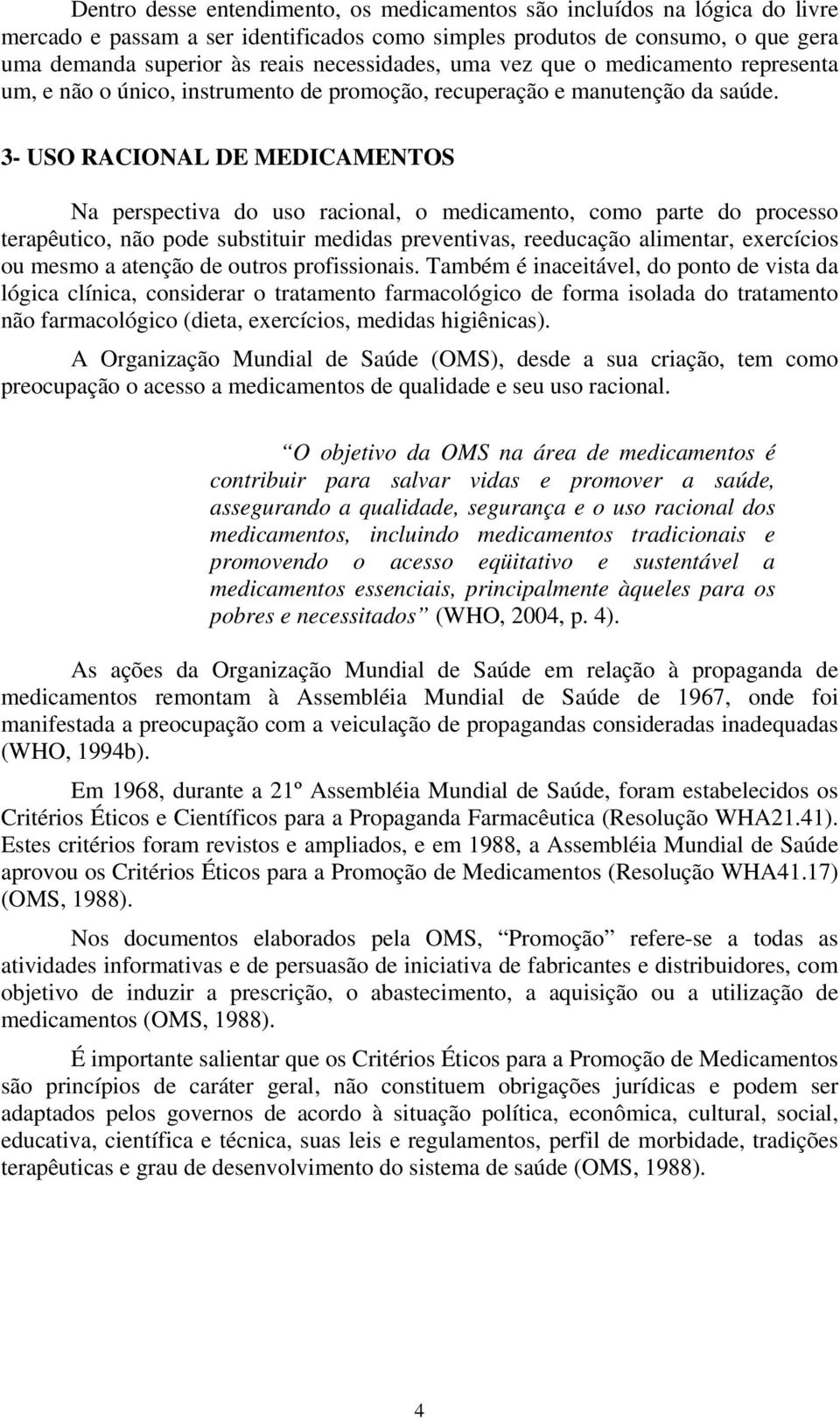 3- USO RACIONAL DE MEDICAMENTOS Na perspectiva do uso racional, o medicamento, como parte do processo terapêutico, não pode substituir medidas preventivas, reeducação alimentar, exercícios ou mesmo a