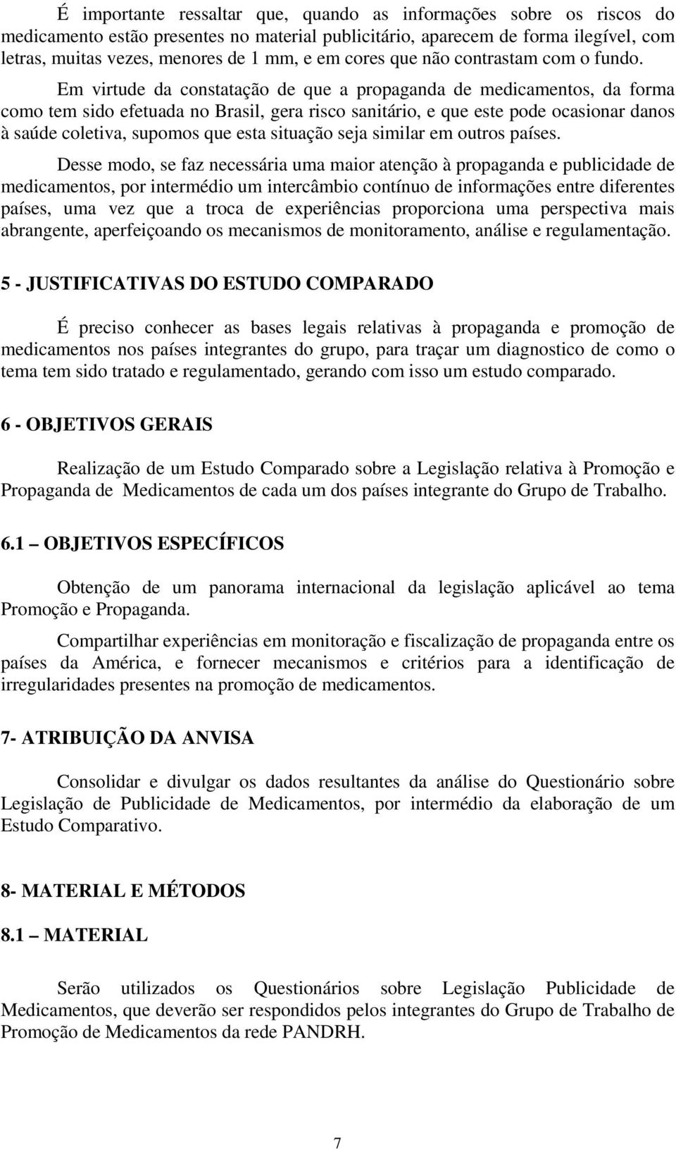 Em virtude da constatação de que a propaganda de medicamentos, da forma como tem sido efetuada no Brasil, gera risco sanitário, e que este pode ocasionar danos à saúde coletiva, supomos que esta