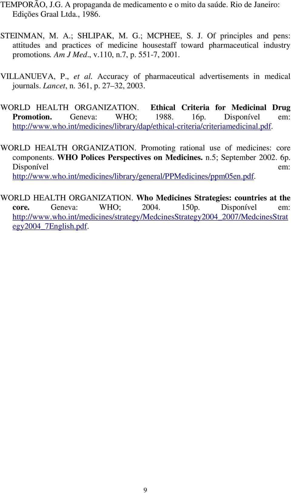 Ethical Criteria for Medicinal Drug Promotion. Geneva: WHO; 1988. 16p. Disponível em: http://www.who.int/medicines/library/dap/ethical-criteria/criteriamedicinal.pdf. WORLD HEALTH ORGANIZATION.