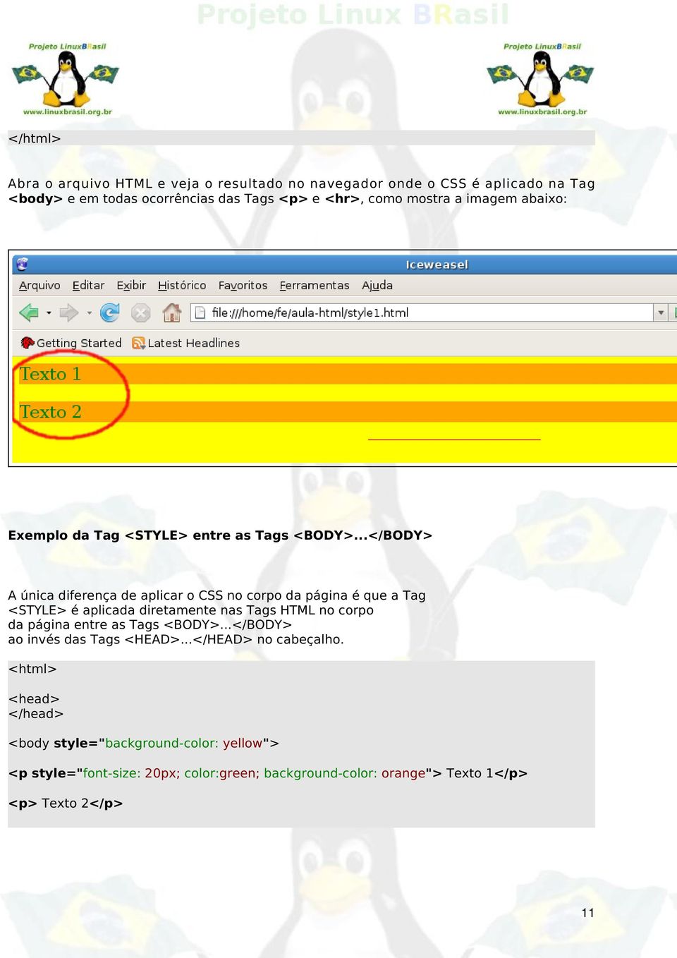 ..</BODY> A única diferença de aplicar o CSS no corpo da página é que a Tag <STYLE> é aplicada diretamente nas Tags HTML no corpo da página